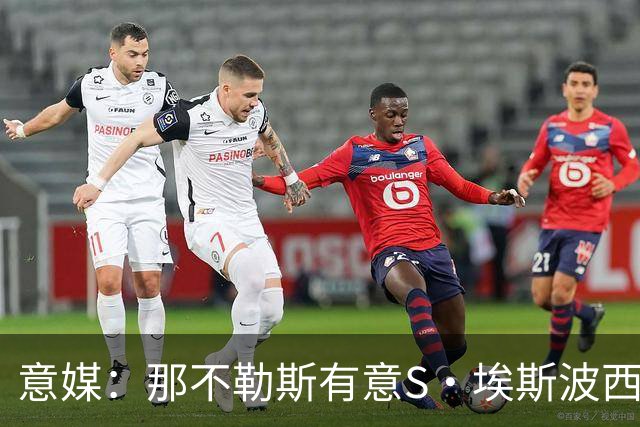 意媒：那不勒斯有意S·埃斯波西托，卡利亚里要2000万国米可分40%